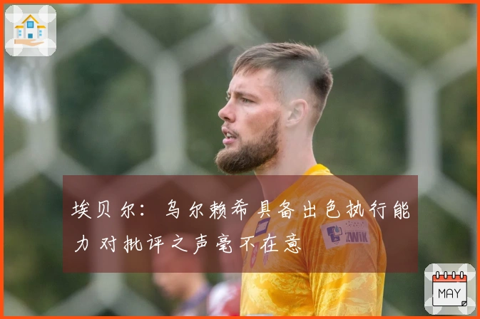 埃贝尔：乌尔赖希具备出色执行能力 对批评之声毫不在意