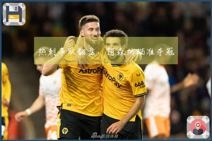 热刺争取翻盘，阿森纳瞄准夺冠