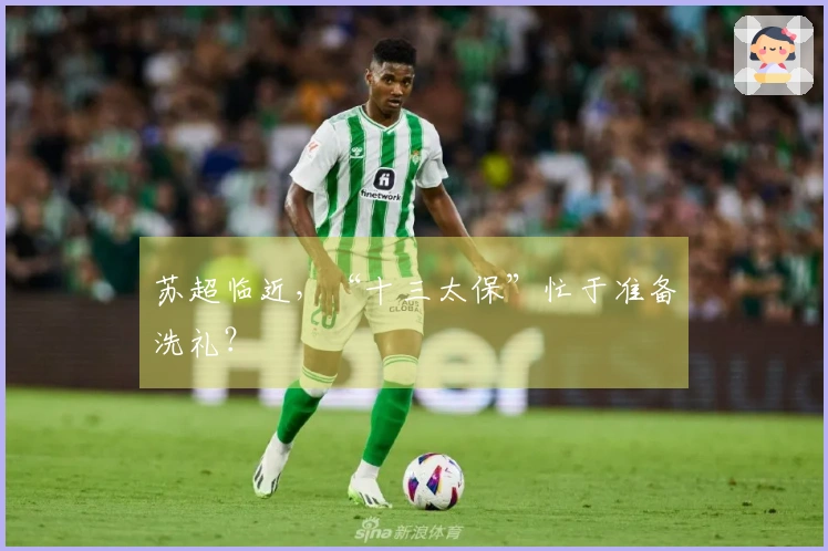 苏超临近，“十三太保”忙于准备洗礼？